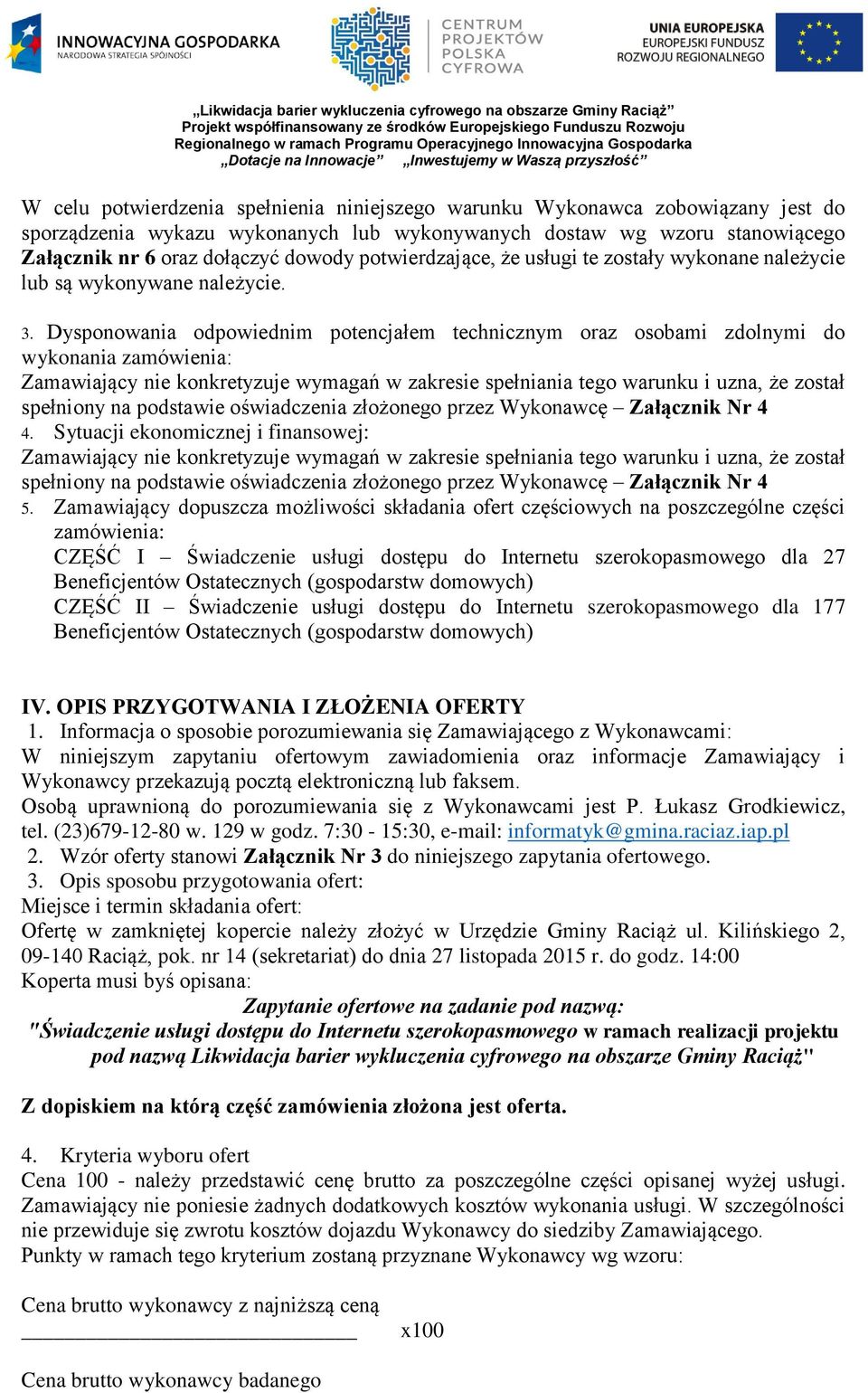 Dysponowania odpowiednim potencjałem technicznym oraz osobami zdolnymi do wykonania zamówienia: Zamawiający nie konkretyzuje wymagań w zakresie spełniania tego warunku i uzna, że został spełniony na