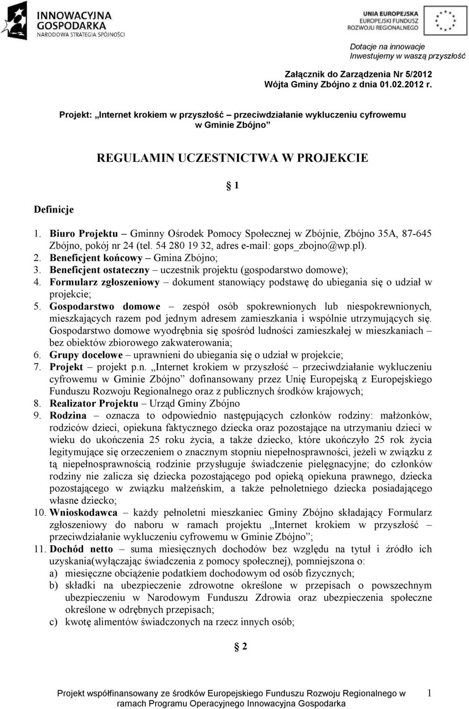 Biuro Projektu Gminny Ośrodek Pomocy Społecznej w Zbójnie, Zbójno 35A, 87-645 Zbójno, pokój nr 24 (tel. 54 280 19 32, adres e-mail: gops_zbojno@wp.pl). 2. Beneficjent końcowy Gmina Zbójno; 3.