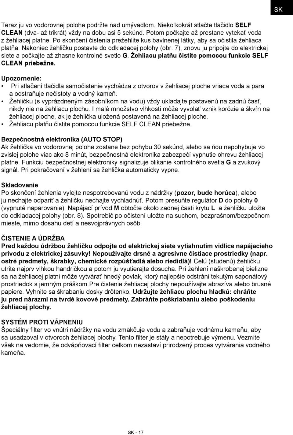 7), znovu ju pripojte do elektrickej siete a počkajte až zhasne kontrolné svetlo G. Žehliacu platňu čistite pomocou funkcie SELF CLEAN priebežne.