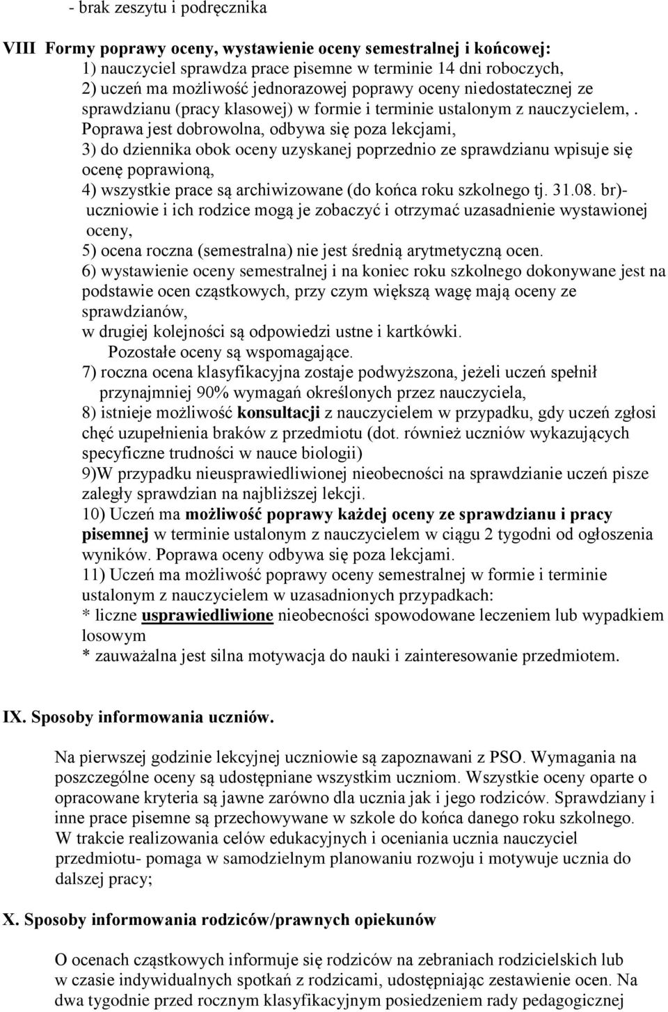 Poprawa jest dobrowolna, odbywa się poza lekcjami, 3) do dziennika obok oceny uzyskanej poprzednio ze sprawdzianu wpisuje się ocenę poprawioną, 4) wszystkie prace są archiwizowane (do końca roku