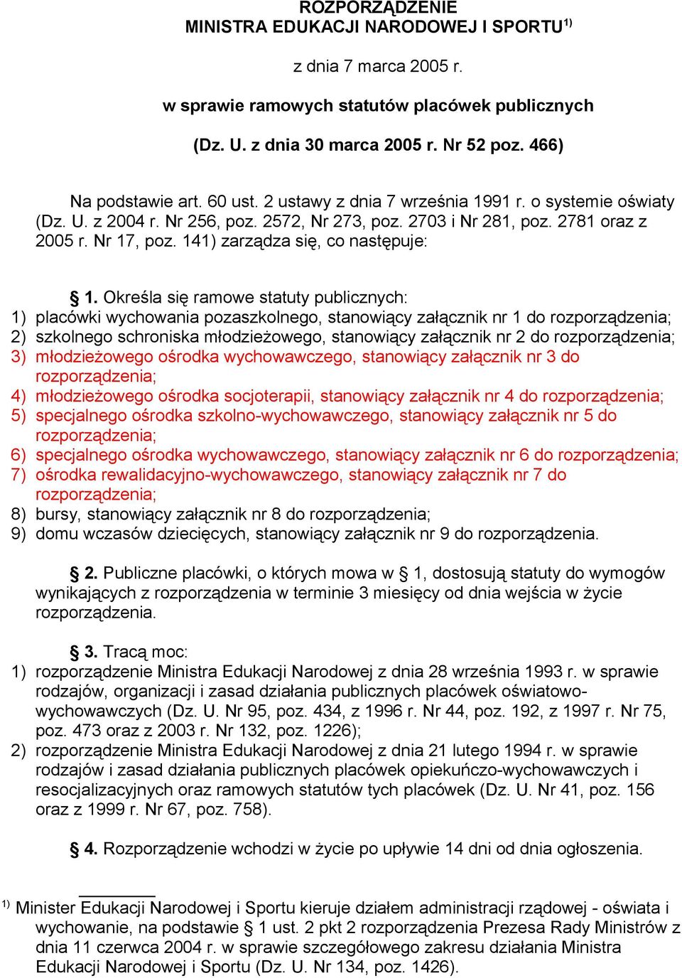 Określa się ramowe statuty publicznych: 1) placówki wychowania pozaszkolnego, stanowiący załącznik nr 1 do rozporządzenia; 2) szkolnego schroniska młodzieżowego, stanowiący załącznik nr 2 do