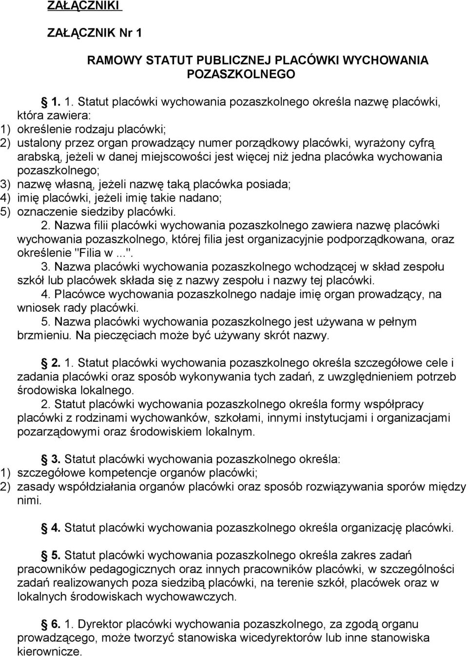 1. Statut placówki wychowania pozaszkolnego określa nazwę placówki, która zawiera: 1) określenie rodzaju placówki; 2) ustalony przez organ prowadzący numer porządkowy placówki, wyrażony cyfrą