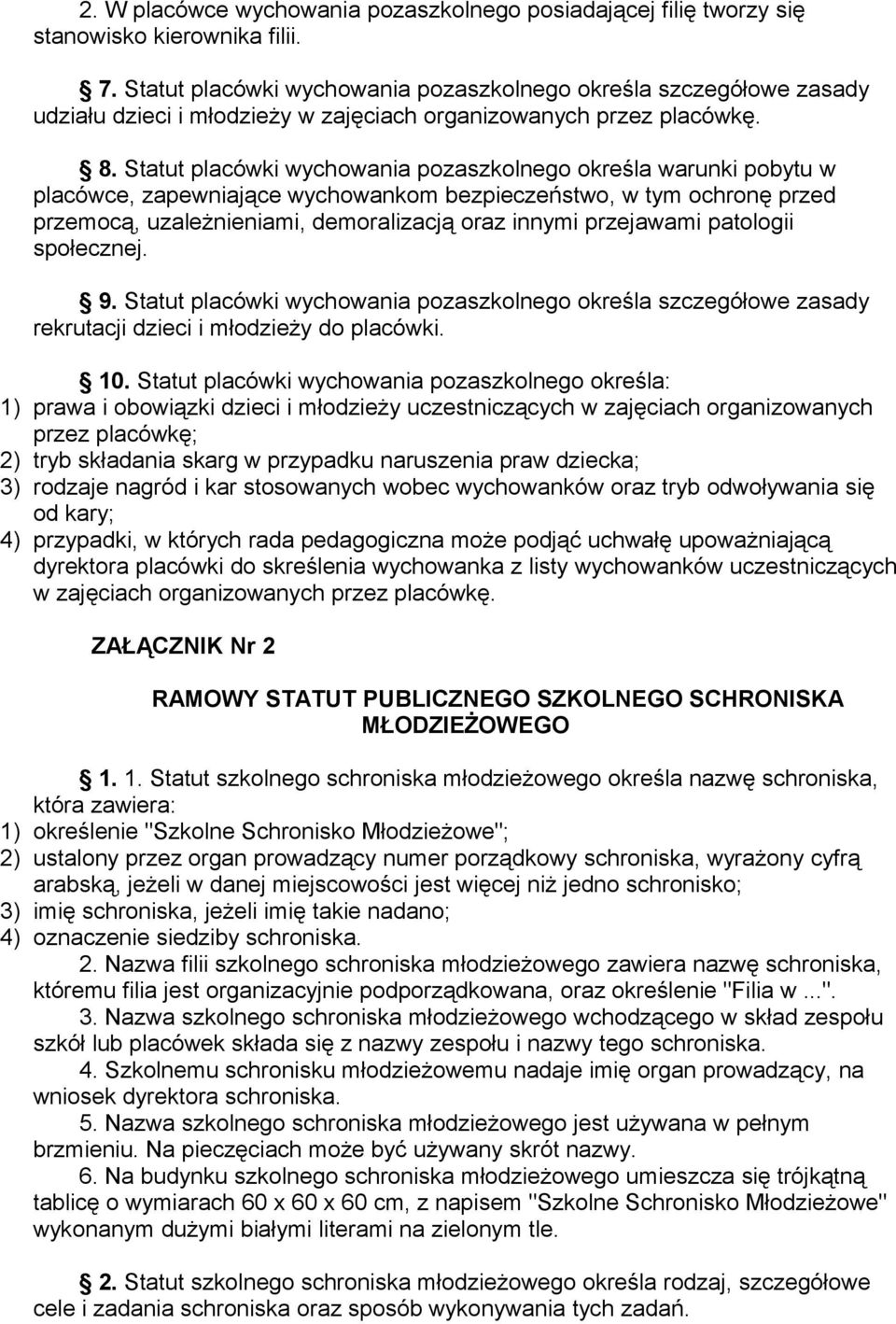 Statut placówki wychowania pozaszkolnego określa warunki pobytu w placówce, zapewniające wychowankom bezpieczeństwo, w tym ochronę przed przemocą, uzależnieniami, demoralizacją oraz innymi przejawami