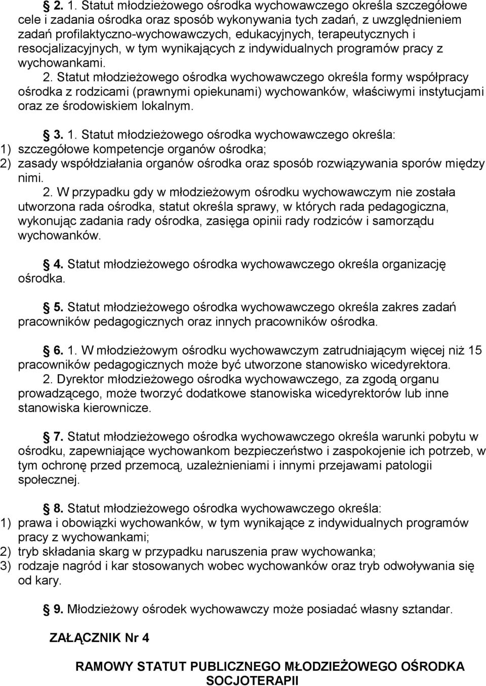 Statut młodzieżowego ośrodka wychowawczego określa formy współpracy ośrodka z rodzicami (prawnymi opiekunami) wychowanków, właściwymi instytucjami oraz ze środowiskiem lokalnym. 3. 1.