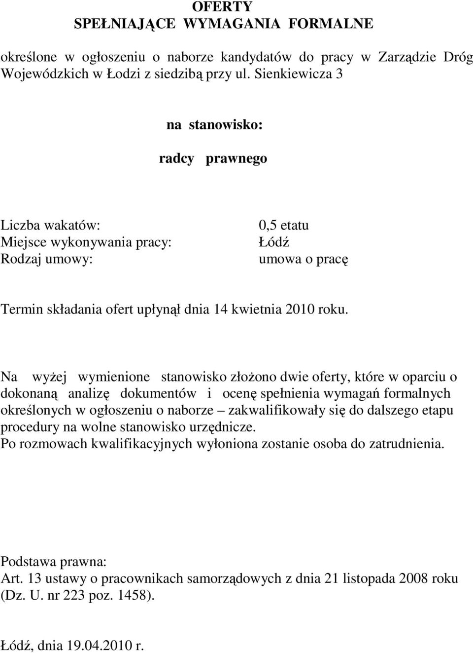 Na wyŝej wymienione stanowisko złoŝono dwie oferty, które w oparciu o dokonaną analizę dokumentów i ocenę spełnienia wymagań formalnych określonych w ogłoszeniu o naborze zakwalifikowały