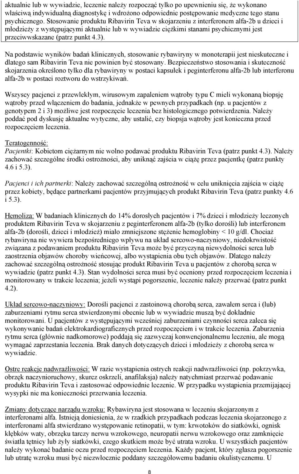 4.3). Na podstawie wyników badań klinicznych, stosowanie rybawiryny w monoterapii jest nieskuteczne i dlatego sam Ribavirin Teva nie powinien być stosowany.