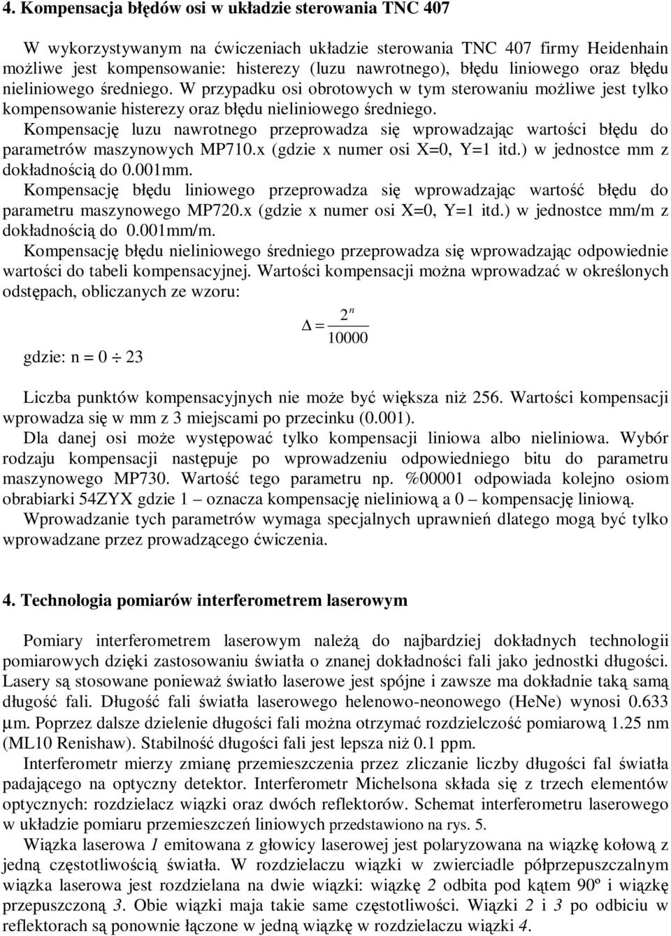 Kompensację luzu nawrotnego przeprowadza się wprowadzając wartości błędu do parametrów maszynowych MP710.x (gdzie x numer osi X=0, Y=1 itd.) w jednostce mm z dokładnością do 0.001mm.