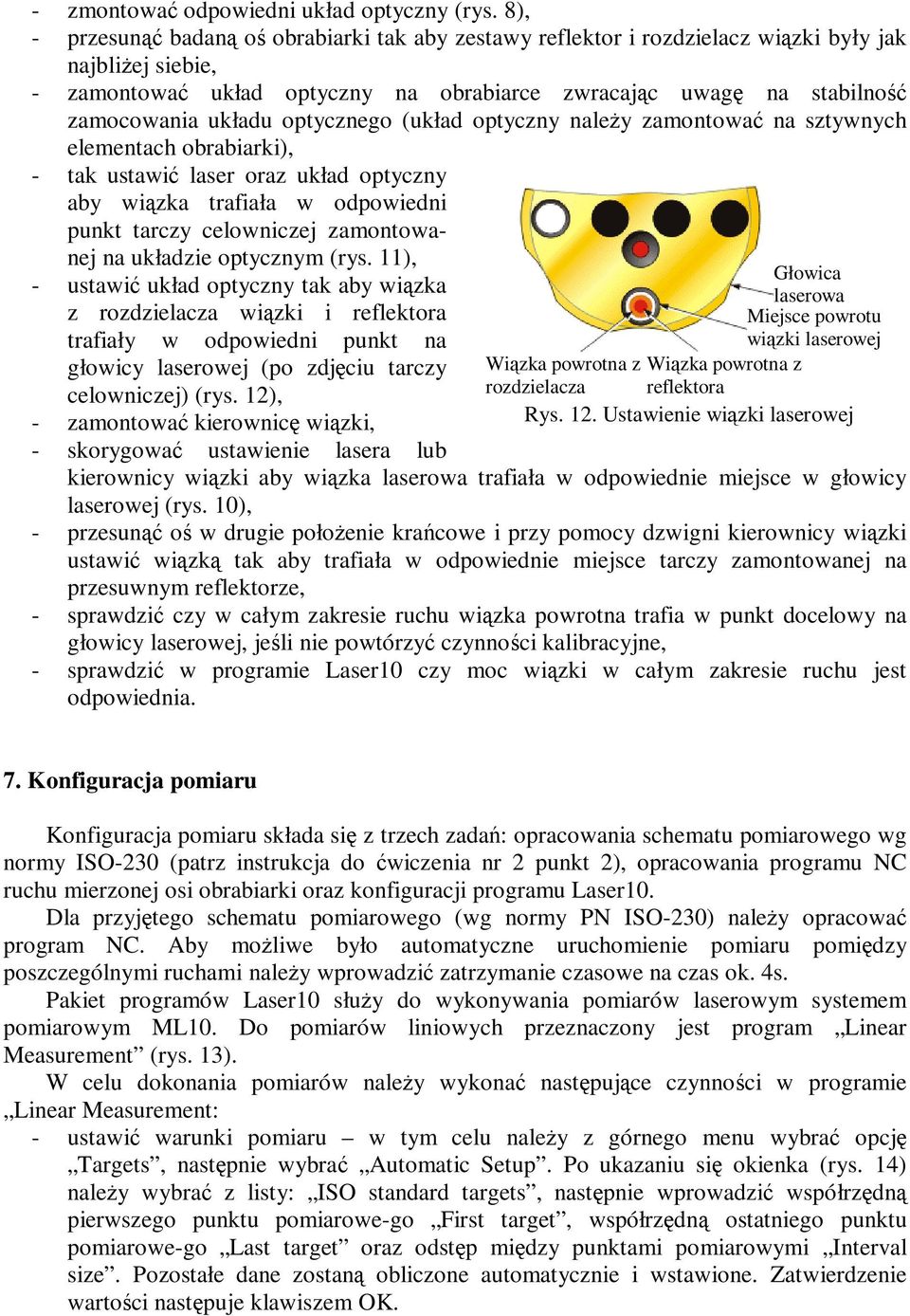 układu optycznego (układ optyczny należy zamontować na sztywnych elementach obrabiarki), - tak ustawić laser oraz układ optyczny aby wiązka trafiała w odpowiedni punkt tarczy celowniczej zamontowanej