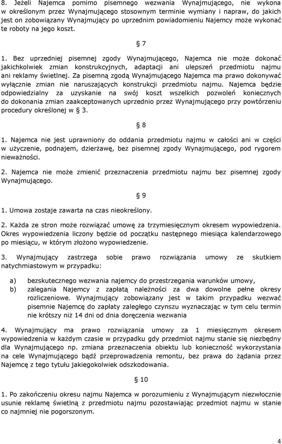 Bez uprzedniej pisemnej zgody Wynajmującego, Najemca nie może dokonać jakichkolwiek zmian konstrukcyjnych, adaptacji ani ulepszeń przedmiotu najmu ani reklamy świetlnej.