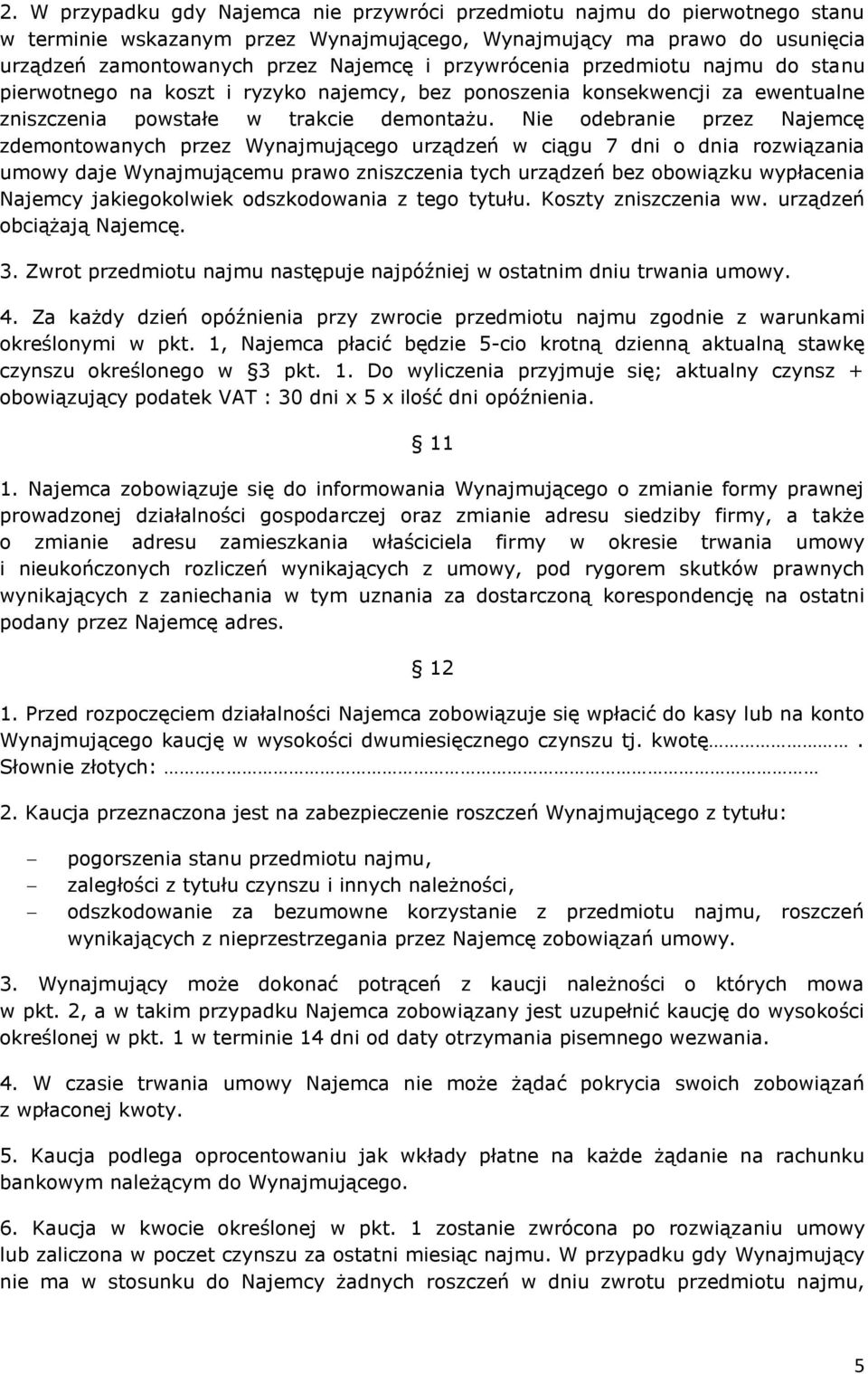 Nie odebranie przez Najemcę zdemontowanych przez Wynajmującego urządzeń w ciągu 7 dni o dnia rozwiązania umowy daje Wynajmującemu prawo zniszczenia tych urządzeń bez obowiązku wypłacenia Najemcy