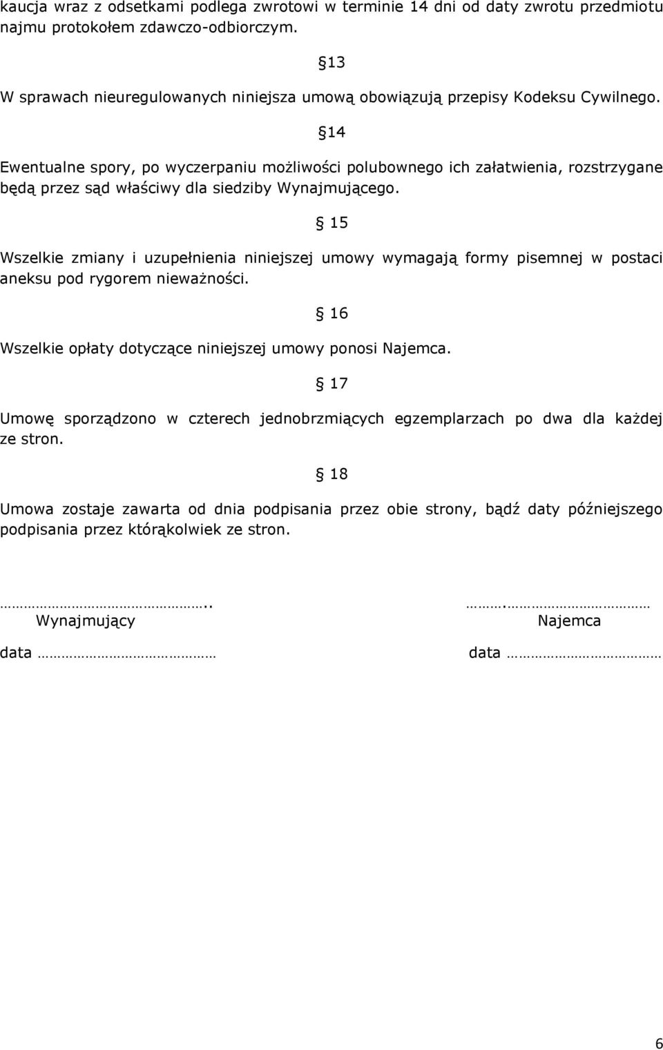 14 Ewentualne spory, po wyczerpaniu możliwości polubownego ich załatwienia, rozstrzygane będą przez sąd właściwy dla siedziby Wynajmującego.