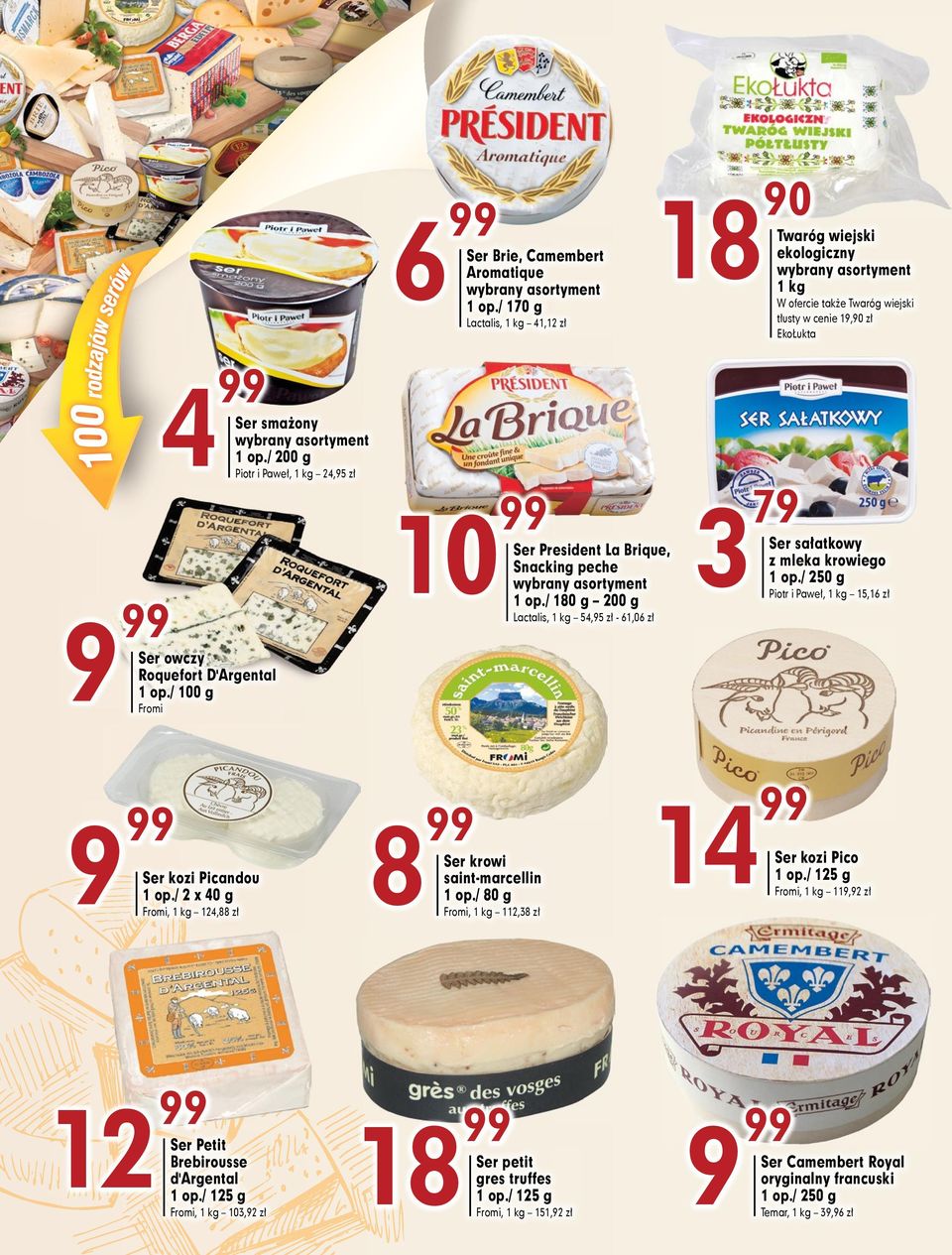 / 200 g Piotr i Paweł, 24,95 zł 9 18 10 Ser President La Brique, Snacking peche wybrany asortyment 1 op./ 180 g 200 g Lactalis, 54,95 zł - 61,06 zł 3 79 Ser sałatkowy z mleka krowiego 1 op.