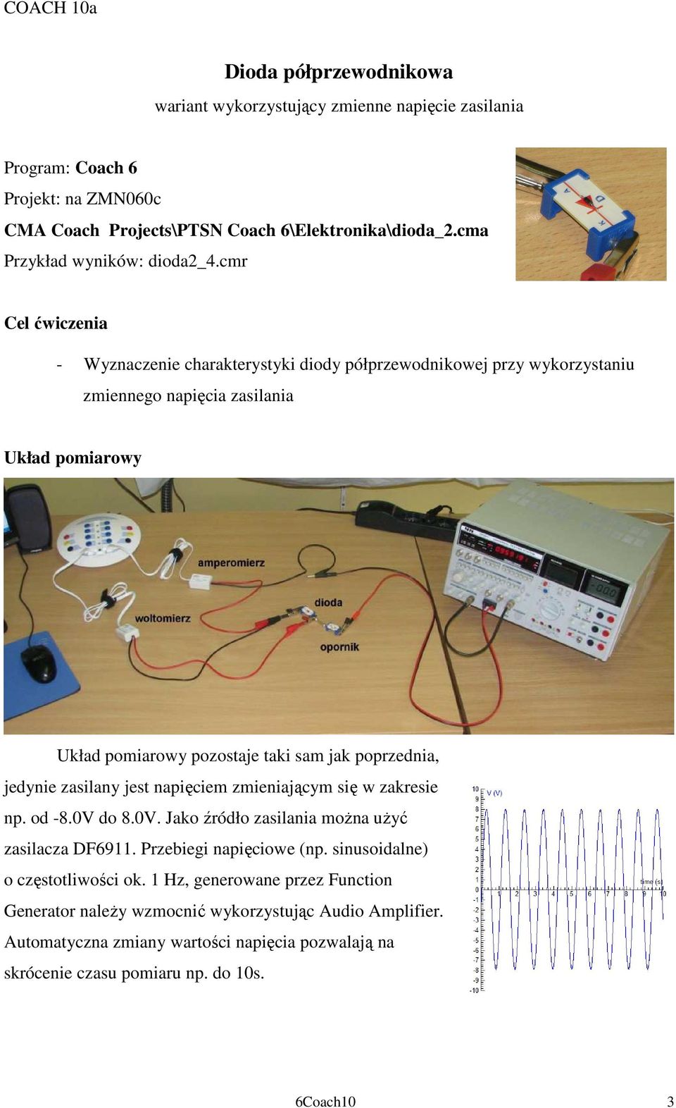 cmr Cel ćwiczenia - Wyznaczenie charakterystyki diody półprzewodnikowej przy wykorzystaniu zmiennego napięcia zasilania Układ pomiarowy Układ pomiarowy pozostaje taki sam jak poprzednia,