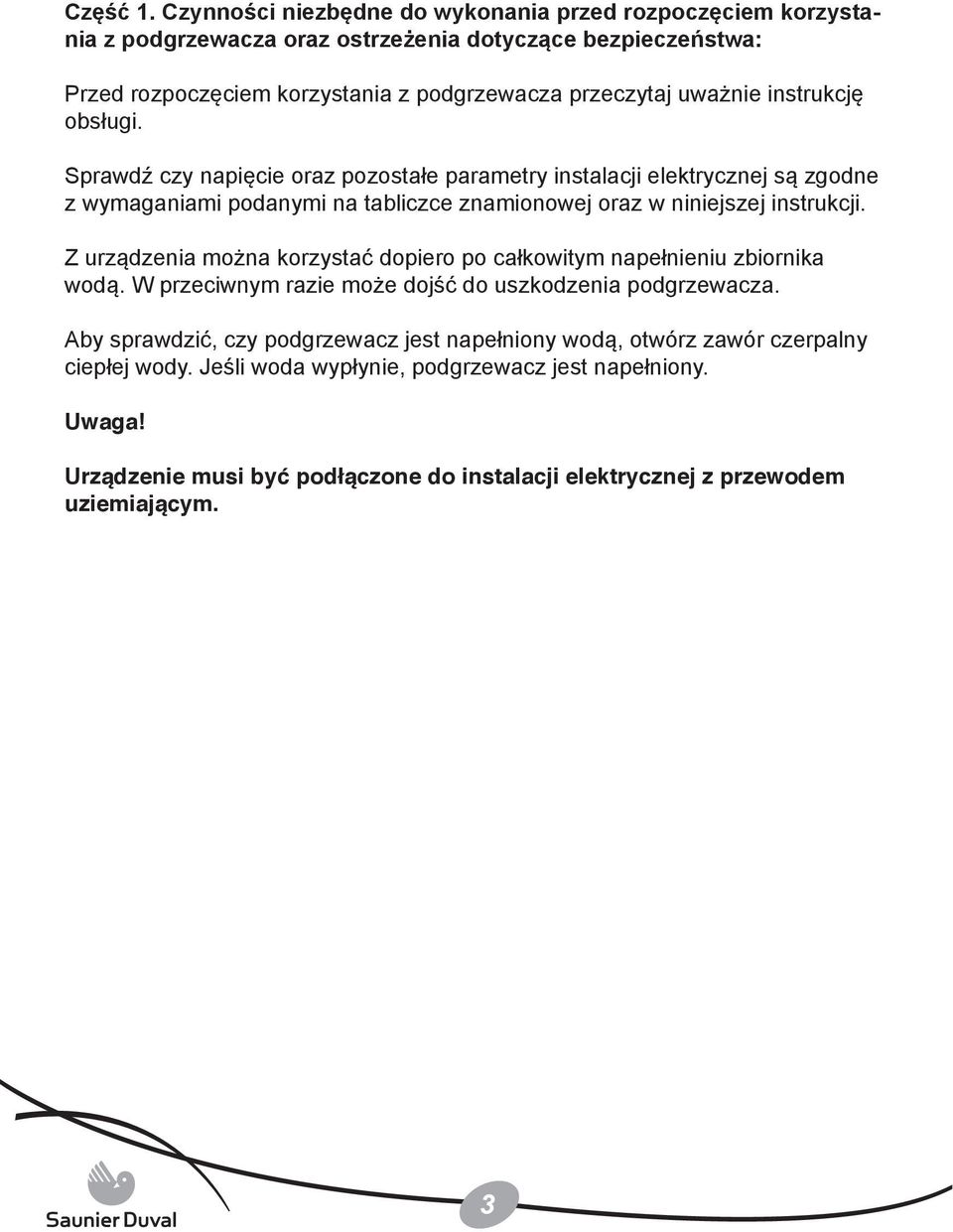 uważnie instrukcję obsługi. Sprawdź czy napięcie oraz pozostałe parametry instalacji elektrycznej są zgodne z wymaganiami podanymi na tabliczce znamionowej oraz w niniejszej instrukcji.