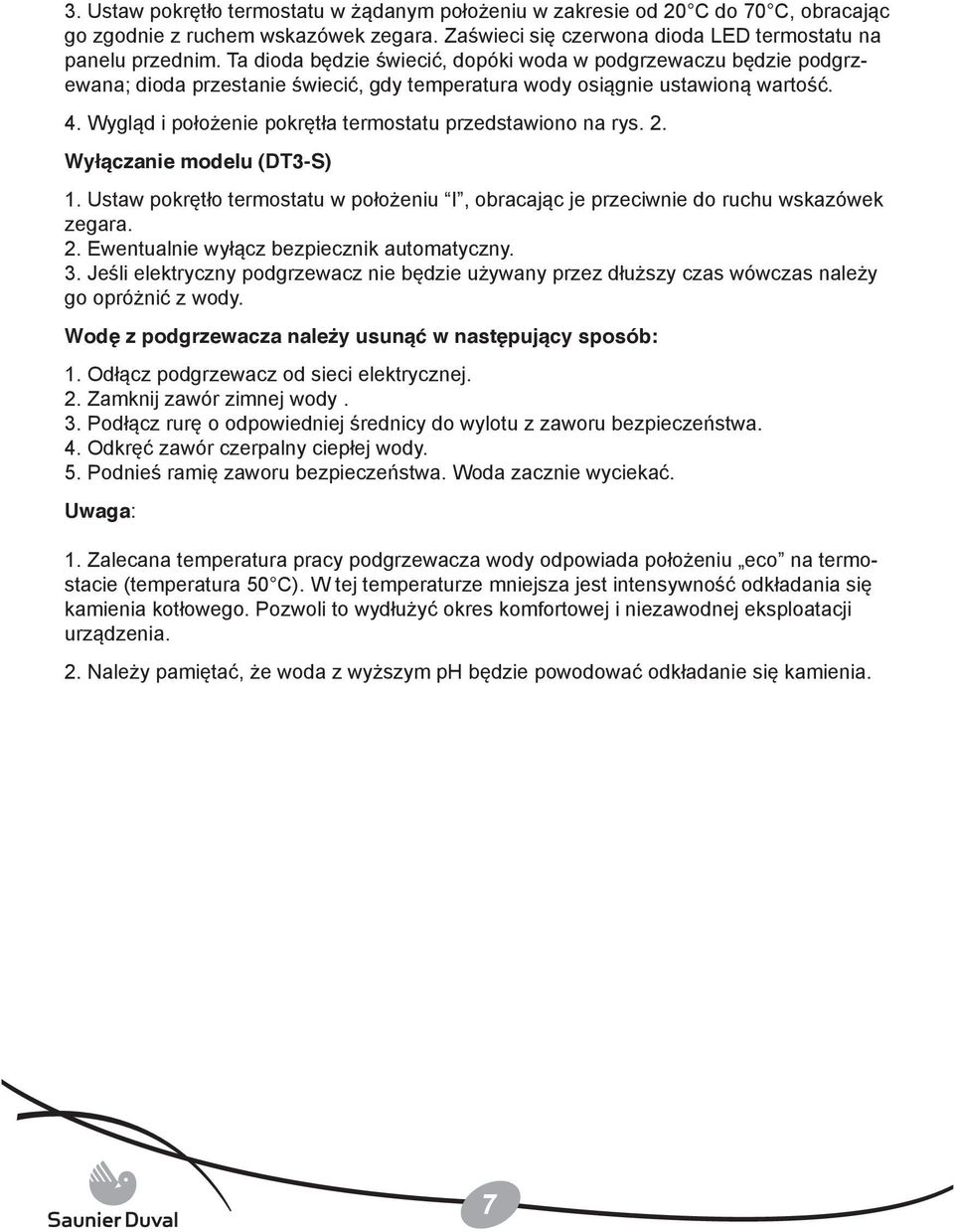 Wygląd i położenie pokrętła termostatu przedstawiono na rys. 2. Wyłączanie modelu (DT3-S) 1. Ustaw pokrętło termostatu w położeniu I, obracając je przeciwnie do ruchu wskazówek zegara. 2. Ewentualnie wyłącz bezpiecznik automatyczny.