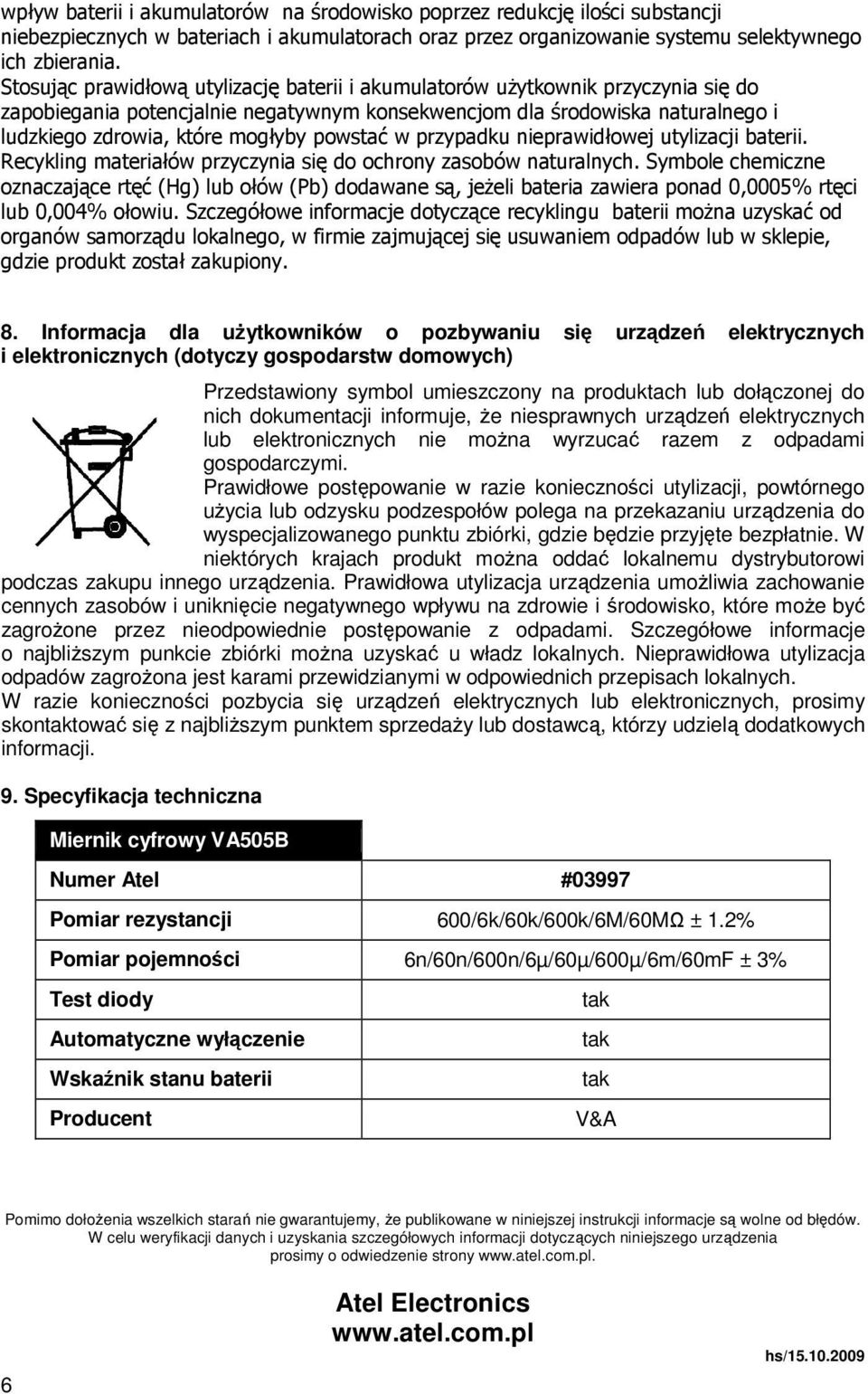 powstać w przypadku nieprawidłowej utylizacji baterii. Recykling materiałów przyczynia się do ochrony zasobów naturalnych.