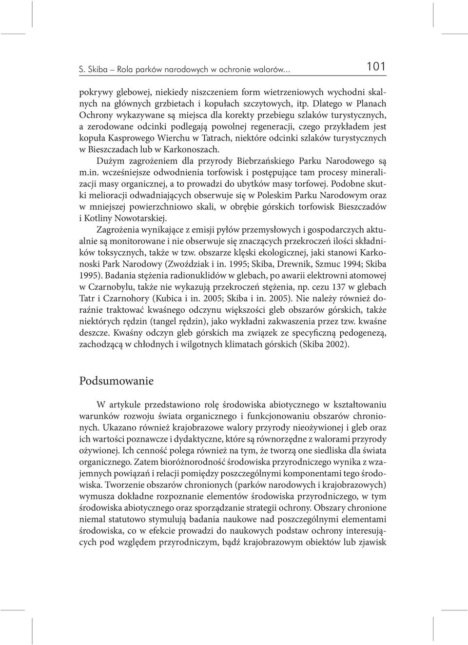 Tatrach, niektóre odcinki szlaków turystycznych w Bieszczadach lub w Karkonoszach. Dużym zagrożeniem dla przyrody Biebrzańskiego Parku Narodowego są m.in. wcześniejsze odwodnienia torfowisk i postępujące tam procesy mineralizacji masy organicznej, a to prowadzi do ubytków masy torfowej.