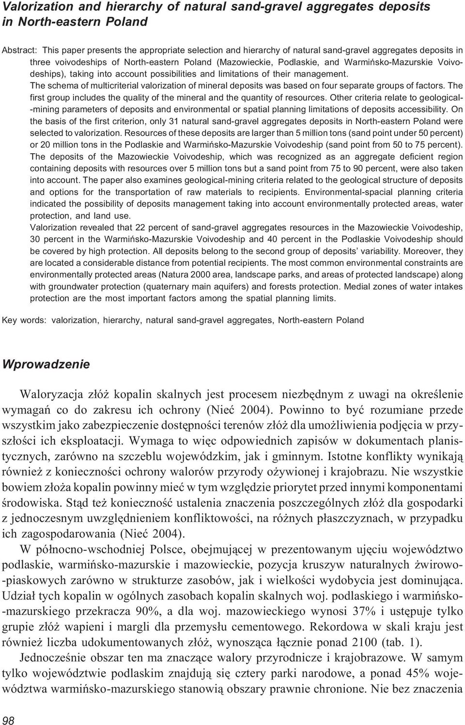 The schema of multicriterial valorization of mineral deposits was based on four separate groups of factors. The first group includes the quality of the mineral and the quantity of resources.
