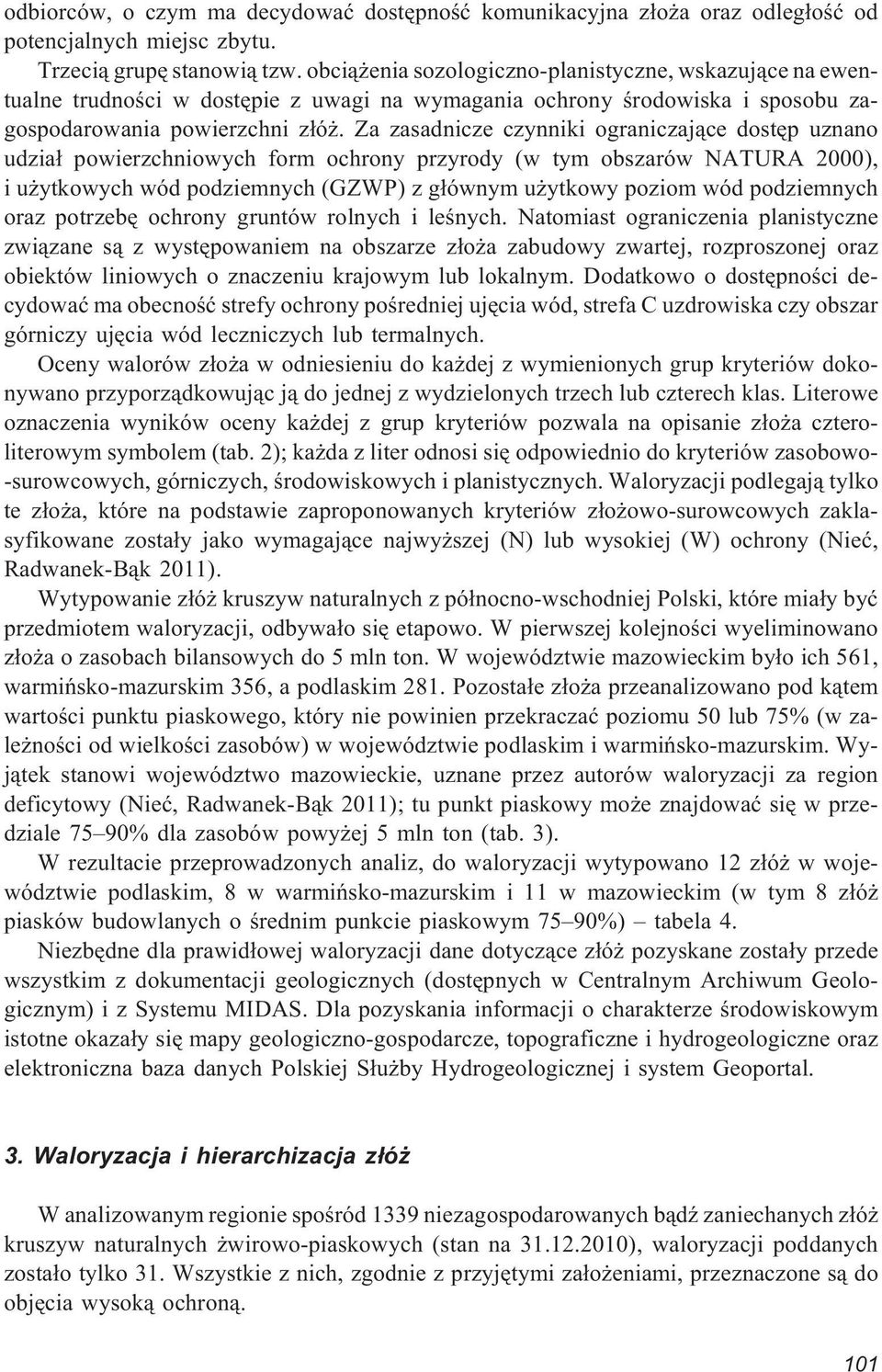 Za zasadnicze czynniki ograniczaj¹ce dostêp uznano udzia³ powierzchniowych form ochrony przyrody (w tym obszarów NATURA 2000), i u ytkowych wód podziemnych (GZWP) z g³ównym u ytkowy poziom wód