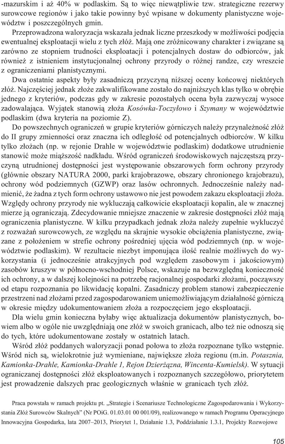 Maj¹ one zró nicowany charakter i zwi¹zane s¹ zarówno ze stopniem trudnoœci eksploatacji i potencjalnych dostaw do odbiorców, jak równie z istnieniem instytucjonalnej ochrony przyrody o ró nej
