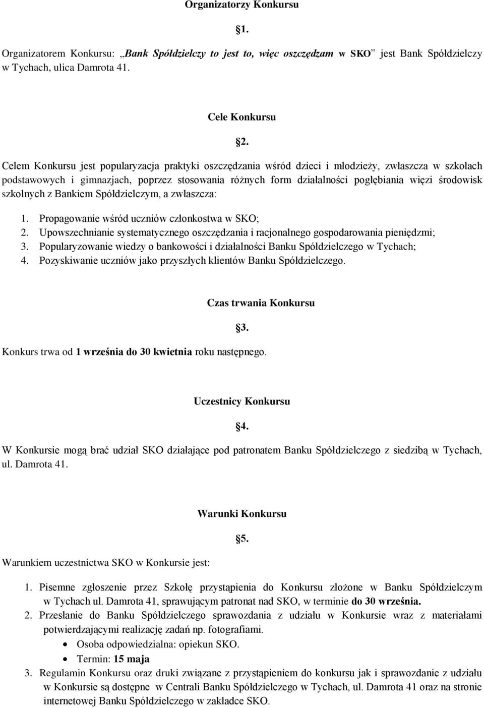 środowisk szkolnych z Bankiem Spółdzielczym, a zwłaszcza: 1. Propagowanie wśród uczniów członkostwa w SKO; 2. Upowszechnianie systematycznego oszczędzania i racjonalnego gospodarowania pieniędzmi; 3.