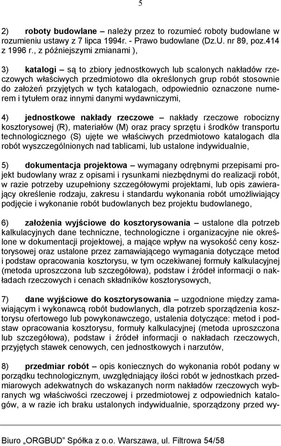katalogach, odpowiednio oznaczone numerem i tytułem oraz innymi danymi wydawniczymi, 4) jednostkowe nakłady rzeczowe nakłady rzeczowe robocizny kosztorysowej (R), materiałów (M) oraz pracy sprzętu i