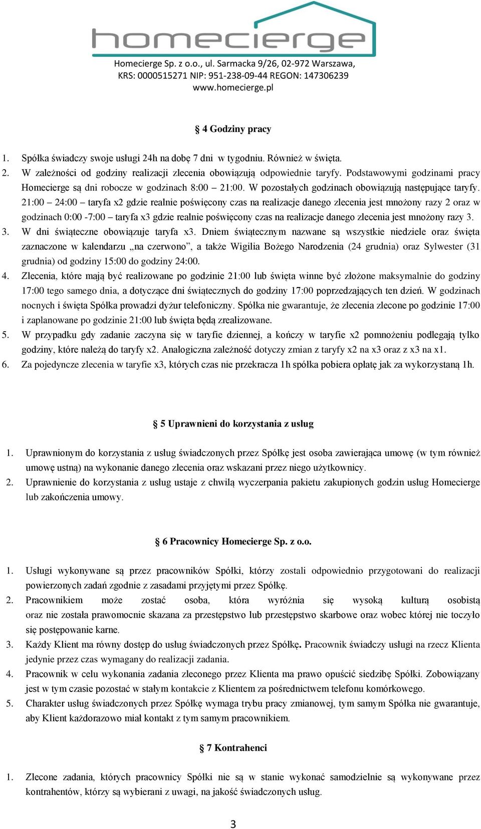 21:00 24:00 taryfa x2 gdzie realnie poświęcony czas na realizacje danego zlecenia jest mnożony razy 2 oraz w godzinach 0:00-7:00 taryfa x3 gdzie realnie poświęcony czas na realizacje danego zlecenia