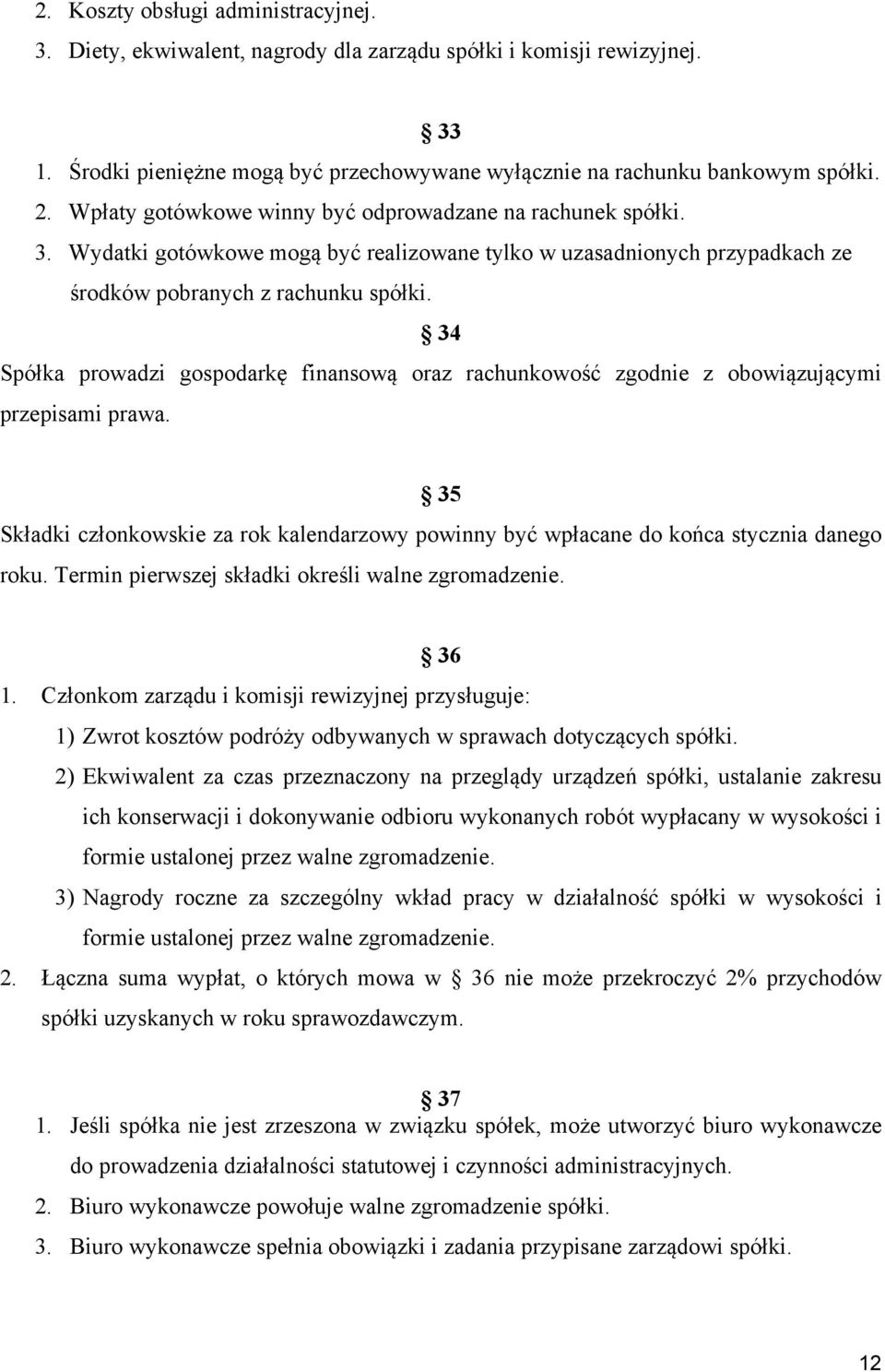 34 Spółka prowadzi gospodarkę finansową oraz rachunkowość zgodnie z obowiązującymi przepisami prawa. 35 Składki członkowskie za rok kalendarzowy powinny być wpłacane do końca stycznia danego roku.