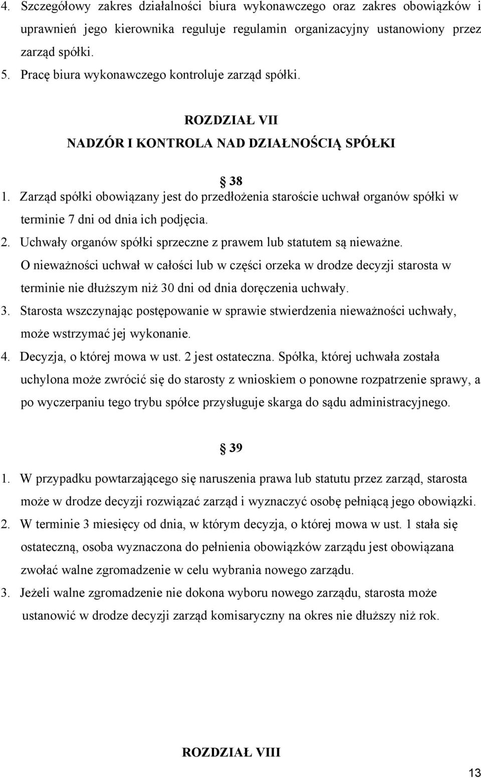 Zarząd spółki obowiązany jest do przedłożenia staroście uchwał organów spółki w terminie 7 dni od dnia ich podjęcia. 2. Uchwały organów spółki sprzeczne z prawem lub statutem są nieważne.