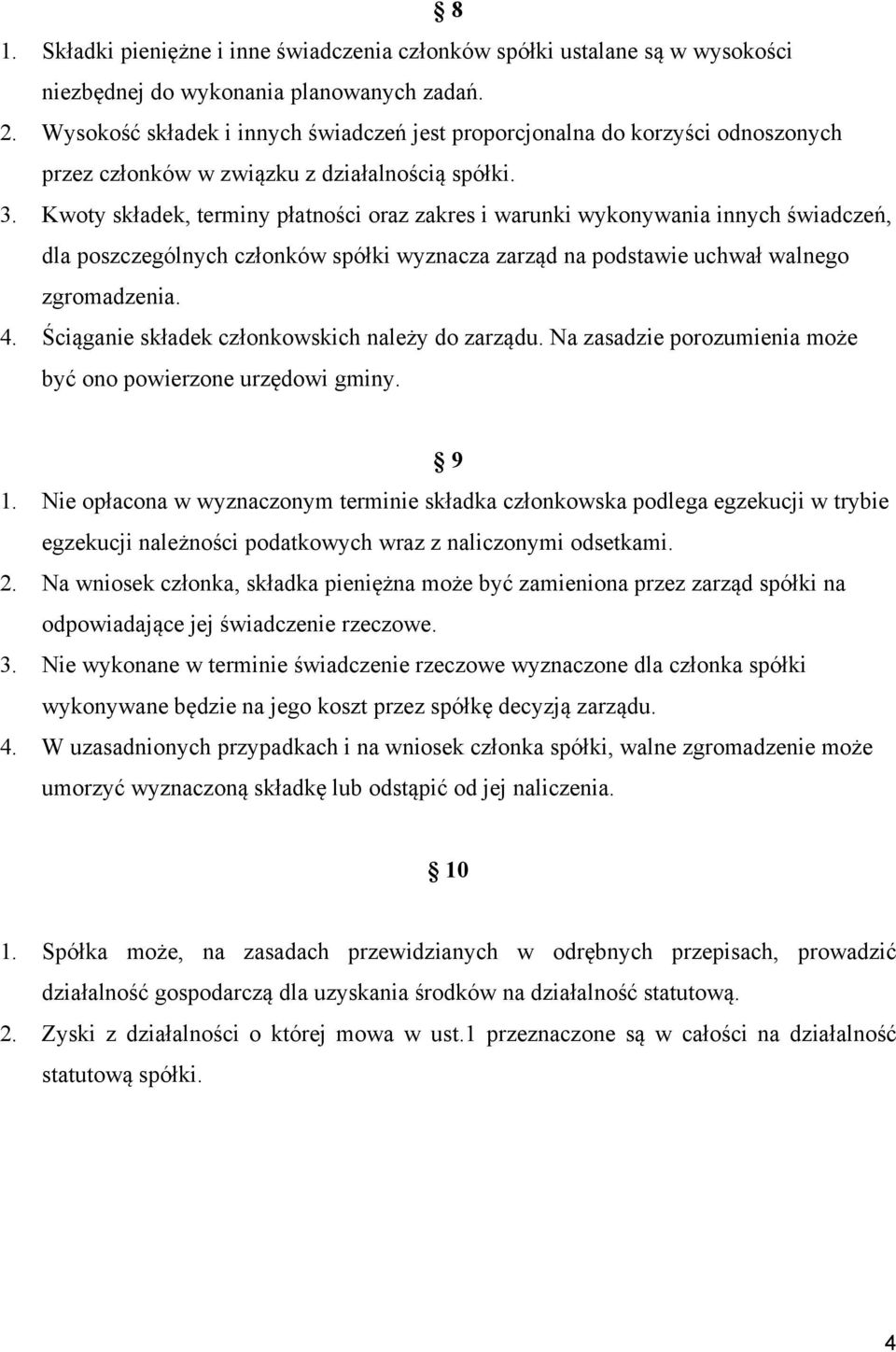 Kwoty składek, terminy płatności oraz zakres i warunki wykonywania innych świadczeń, dla poszczególnych członków spółki wyznacza zarząd na podstawie uchwał walnego zgromadzenia. 4.