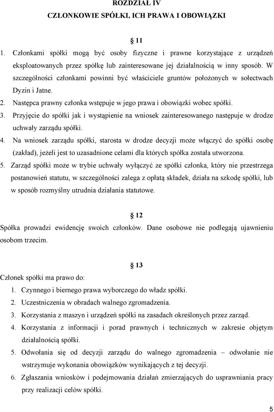 W szczególności członkami powinni być właściciele gruntów położonych w sołectwach Dyzin i Jatne. 2. Następca prawny członka wstępuje w jego prawa i obowiązki wobec spółki. 3.