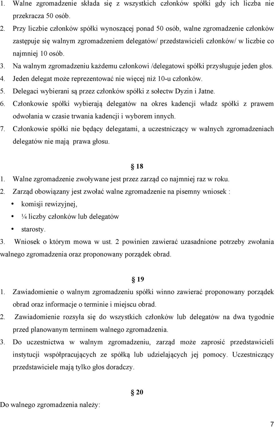Na walnym zgromadzeniu każdemu członkowi /delegatowi spółki przysługuje jeden głos. 4. Jeden delegat może reprezentować nie więcej niż 10-u członków. 5.