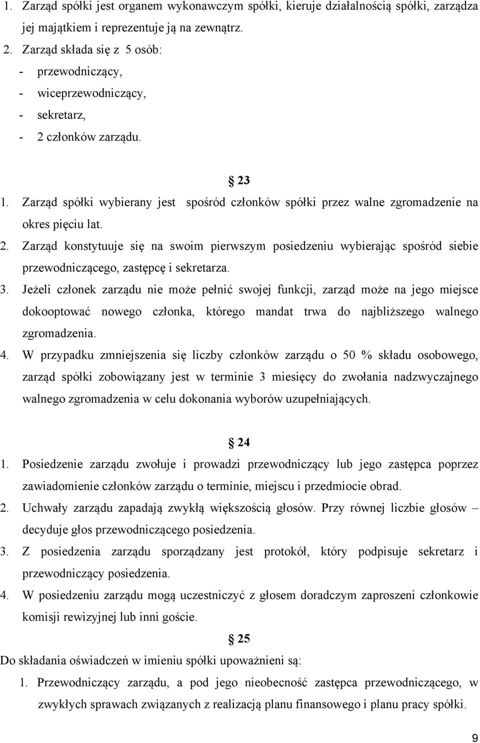Zarząd spółki wybierany jest spośród członków spółki przez walne zgromadzenie na okres pięciu lat. 2.