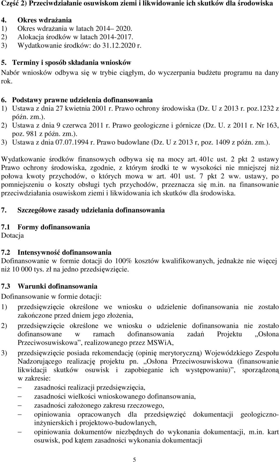 Podstawy prawne udzielenia dofinansowania 1) Ustawa z dnia 27 kwietnia 2001 r. Prawo ochrony środowiska (Dz. U z 2013 r. poz.1232 z późn. zm.). 2) Ustawa z dnia 9 czerwca 2011 r.