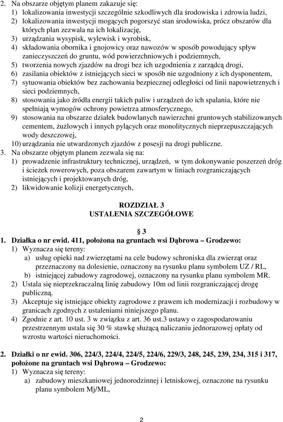 wód powierzchniowych i podziemnych, 5) tworzenia nowych zjazdów na drogi bez ich uzgodnienia z zarządcą drogi, 6) zasilania obiektów z istniejących sieci w sposób nie uzgodniony z ich dysponentem, 7)