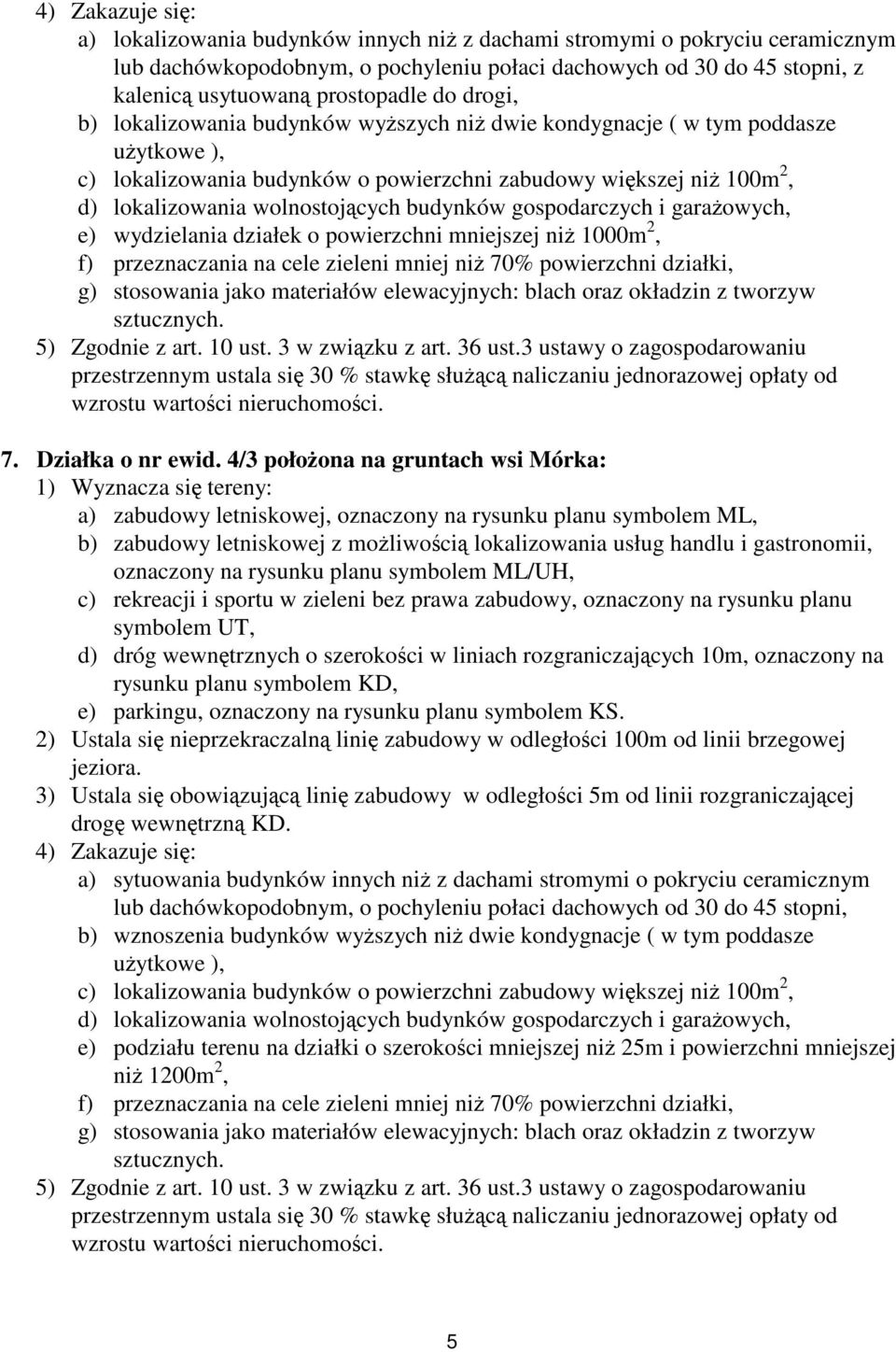 wolnostojących budynków gospodarczych i garażowych, e) wydzielania działek o powierzchni mniejszej niż 1000m 2, f) przeznaczania na cele zieleni mniej niż 70% powierzchni działki, g) stosowania jako