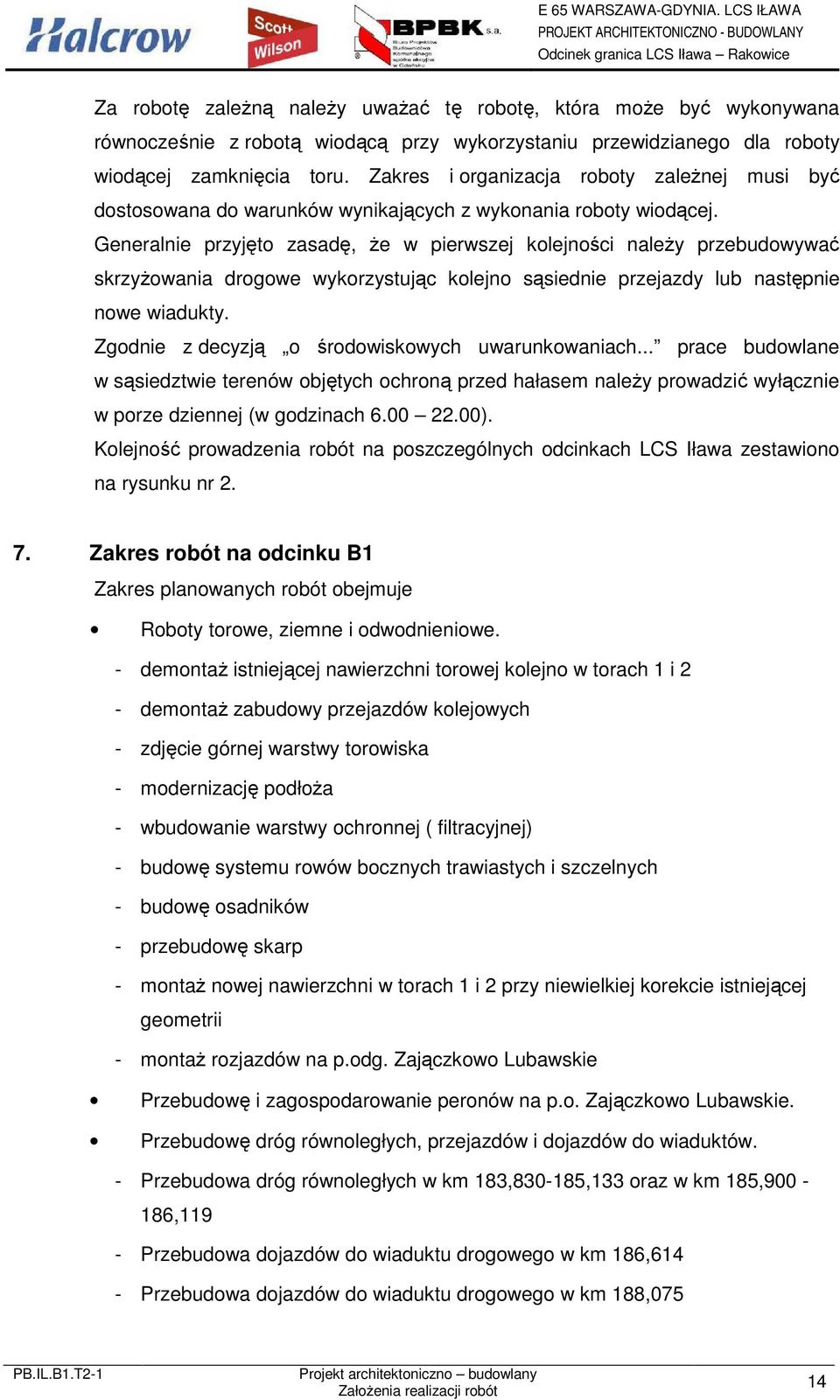 Generalnie przyjęto zasadę, Ŝe w pierwszej kolejności naleŝy przebudowywać skrzyŝowania drogowe wykorzystując kolejno sąsiednie przejazdy lub następnie nowe wiadukty.