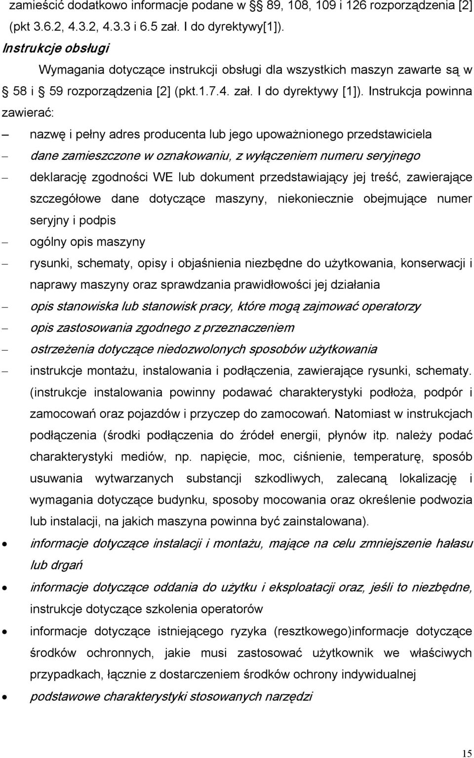 Instrukcja powinna zawierać: nazwę i pełny adres producenta lub jego upoważnionego przedstawiciela dane zamieszczone w oznakowaniu, z wyłączeniem numeru seryjnego deklarację zgodności WE lub dokument