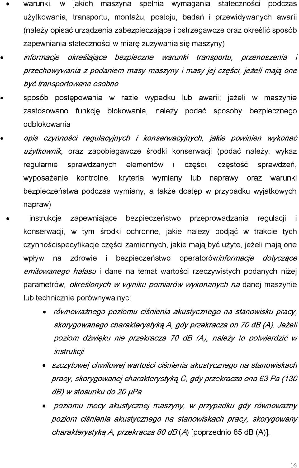 jeżeli mają one być transportowane osobno sposób postępowania w razie wypadku lub awarii; jeżeli w maszynie zastosowano funkcję blokowania, należy podać sposoby bezpiecznego odblokowania opis