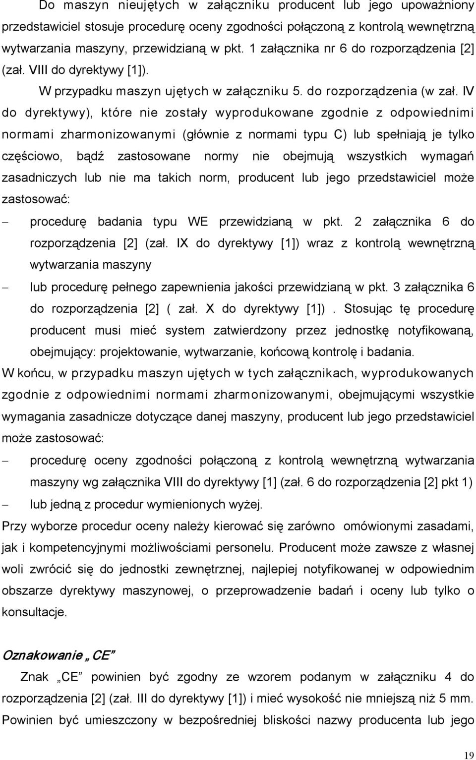 IV do dyrektywy), które nie zostały wyprodukowane zgodnie z odpowiednimi normami zharmonizowanymi (głównie z normami typu C) lub spełniają je tylko częściowo, bądź zastosowane normy nie obejmują