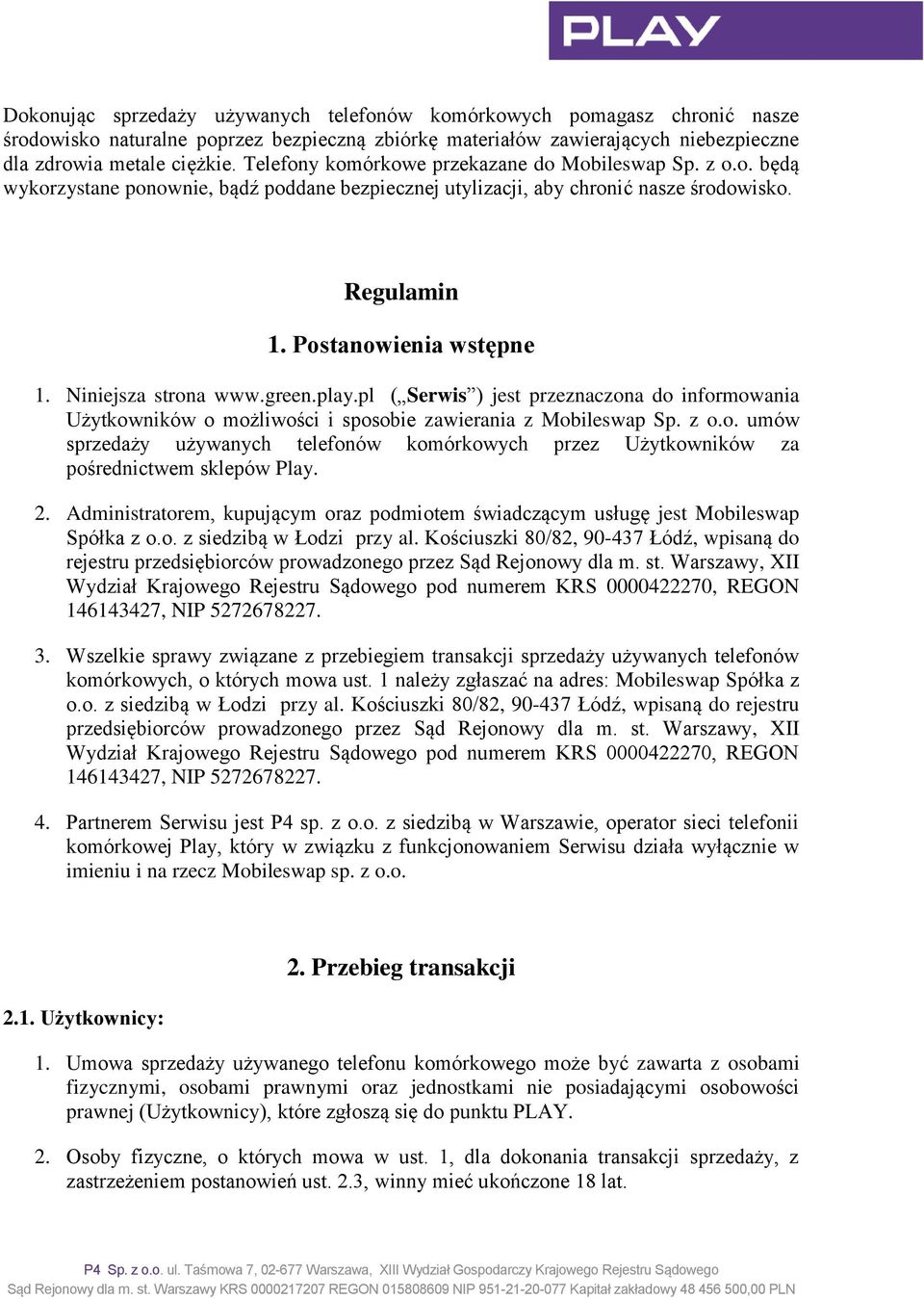 Niniejsza strona www.green.play.pl ( Serwis ) jest przeznaczona do informowania Użytkowników o możliwości i sposobie zawierania z Mobileswap Sp. z o.o. umów sprzedaży używanych telefonów komórkowych przez Użytkowników za pośrednictwem sklepów Play.