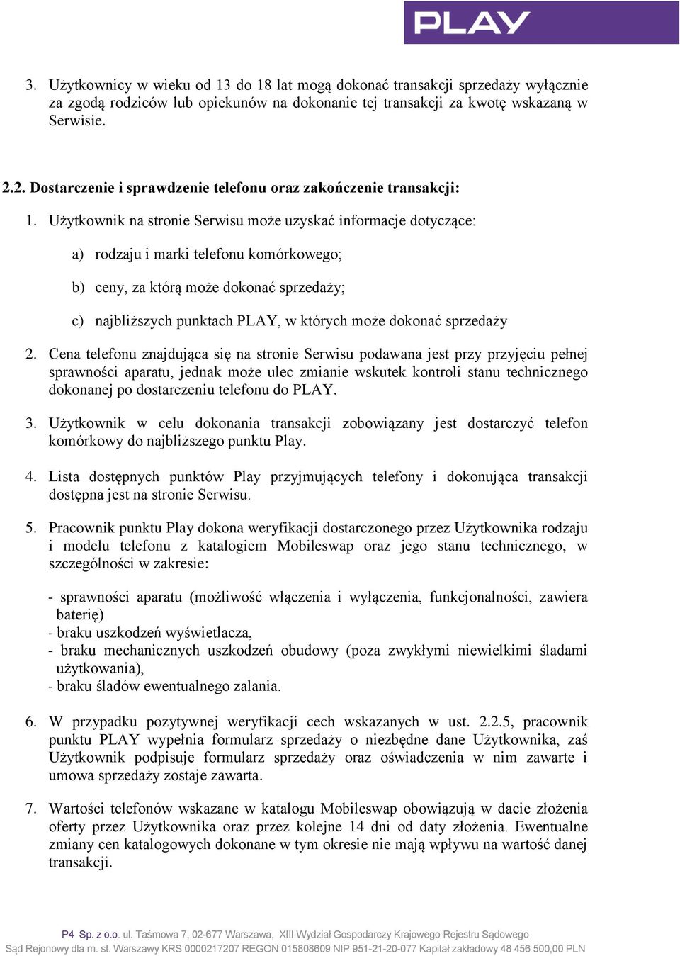 Użytkownik na stronie Serwisu może uzyskać informacje dotyczące: a) rodzaju i marki telefonu komórkowego; b) ceny, za którą może dokonać sprzedaży; c) najbliższych punktach PLAY, w których może