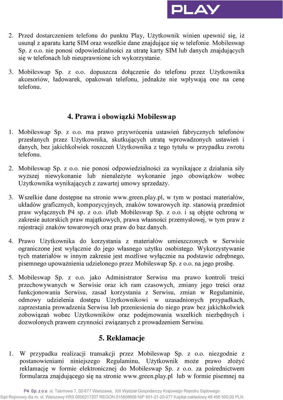 Mobileswap Sp. z o.o. ma prawo przywrócenia ustawień fabrycznych telefonów przesłanych przez Użytkownika, skutkujących utratą wprowadzonych ustawień i danych, bez jakichkolwiek roszczeń Użytkownika z