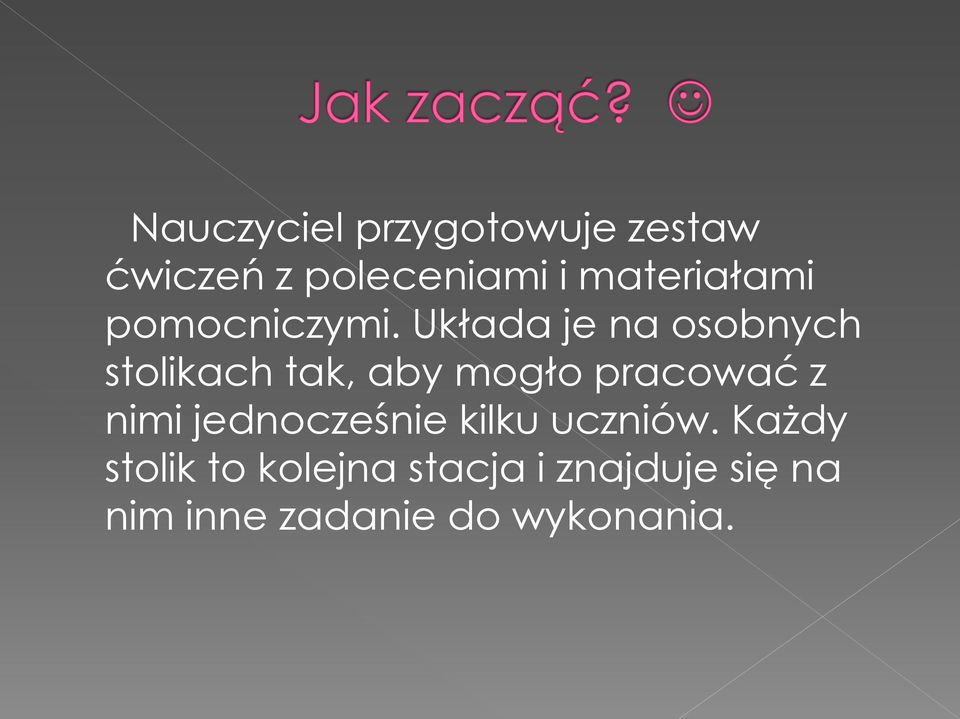 Układa je na osobnych stolikach tak, aby mogło pracować z nimi