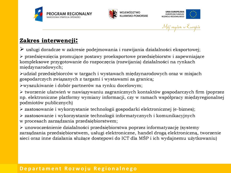 wystawami za granicą; wyszukiwanie i dobór partnerów na rynku docelowym; tworzenie ułatwień w nawiązywaniu zagranicznych kontaktów gospodarczych firm (poprzez np.