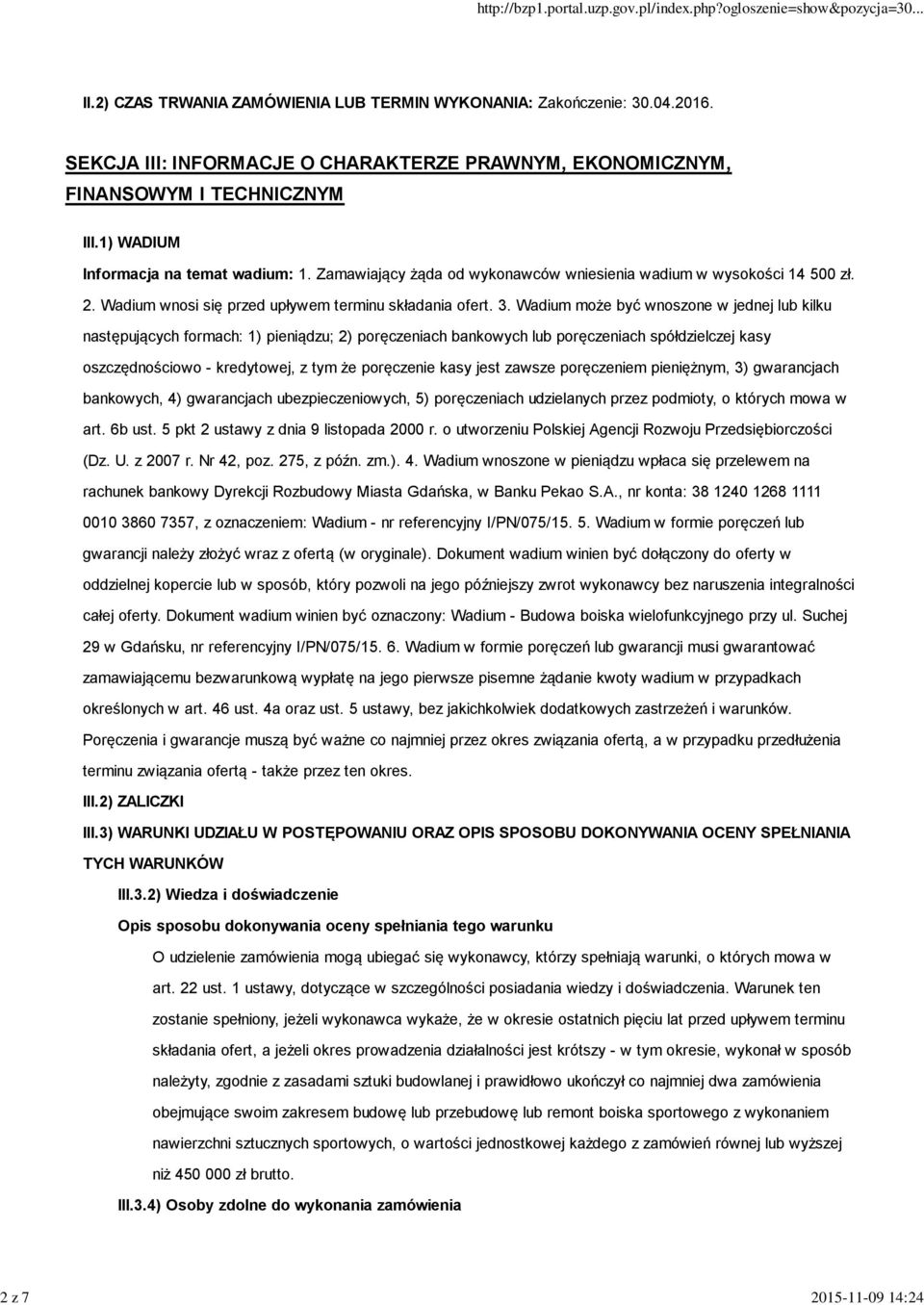 Wadium może być wnoszone w jednej lub kilku następujących formach: 1) pieniądzu; 2) poręczeniach bankowych lub poręczeniach spółdzielczej kasy oszczędnościowo - kredytowej, z tym że poręczenie kasy