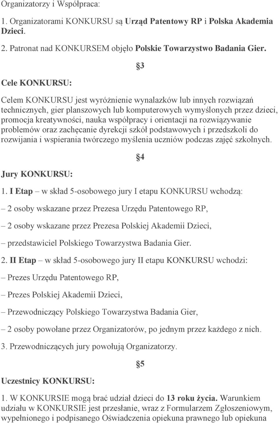 orientacji na rozwiązywanie problemów oraz zachęcanie dyrekcji szkół podstawowych i przedszkoli do rozwijania i wspierania twórczego myślenia uczniów podczas zajęć szkolnych. Jury KONKURSU: 1.