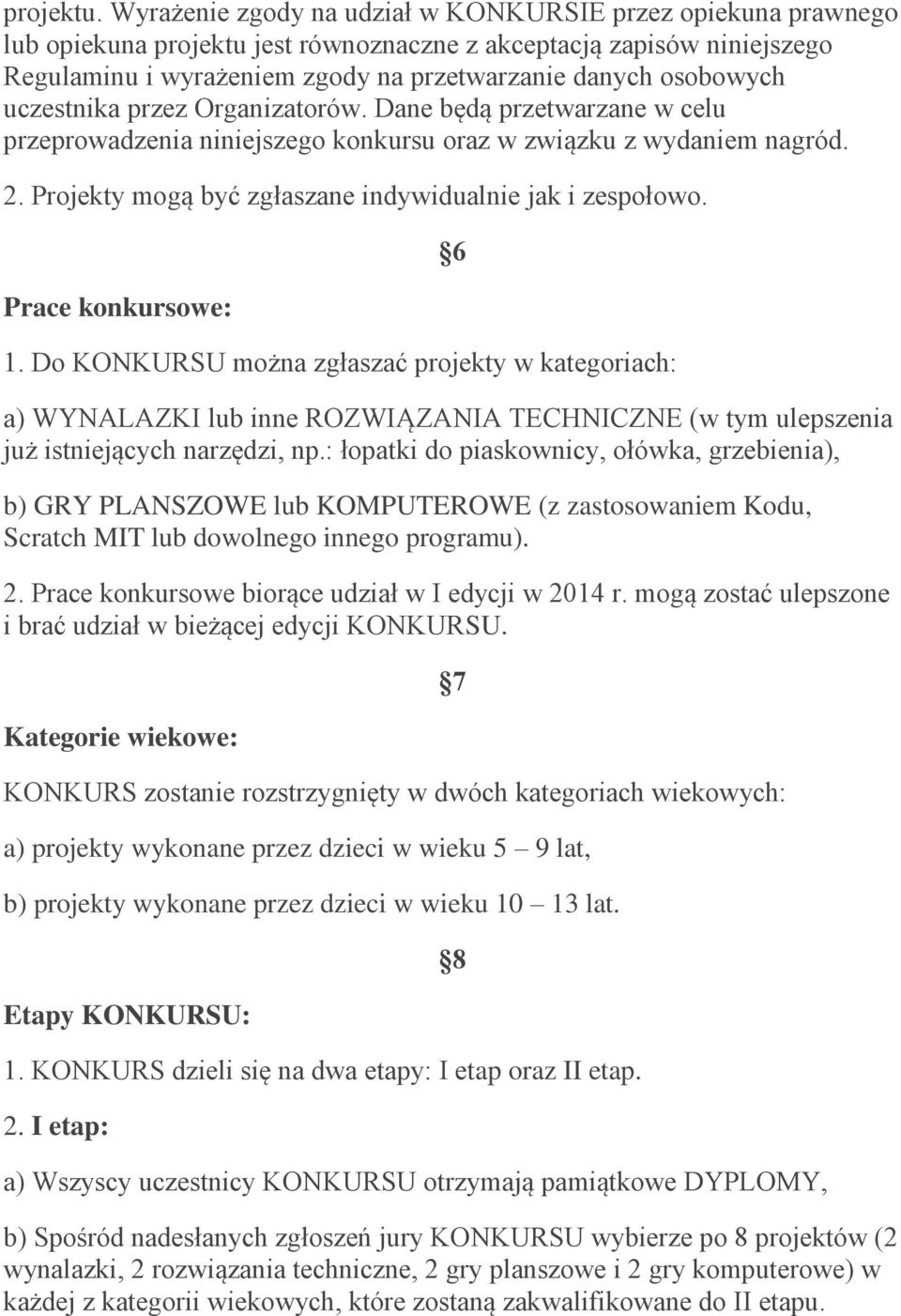 uczestnika przez Organizatorów. Dane będą przetwarzane w celu przeprowadzenia niniejszego konkursu oraz w związku z wydaniem nagród. 2. Projekty mogą być zgłaszane indywidualnie jak i zespołowo.