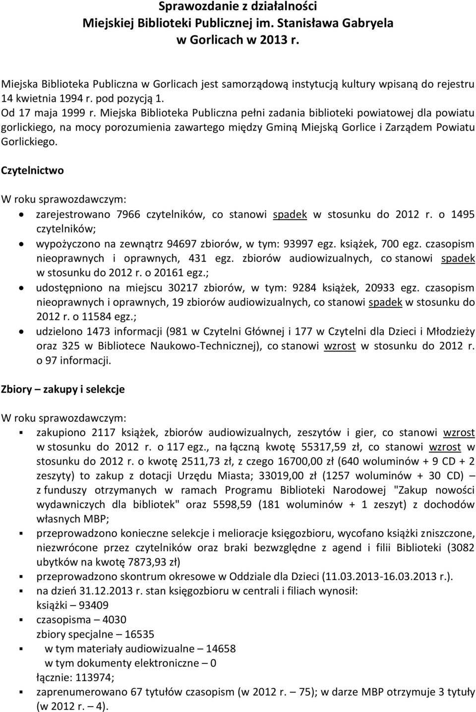 Miejska Biblioteka Publiczna pełni zadania biblioteki powiatowej dla powiatu gorlickiego, na mocy porozumienia zawartego między Gminą Miejską Gorlice i Zarządem Powiatu Gorlickiego.