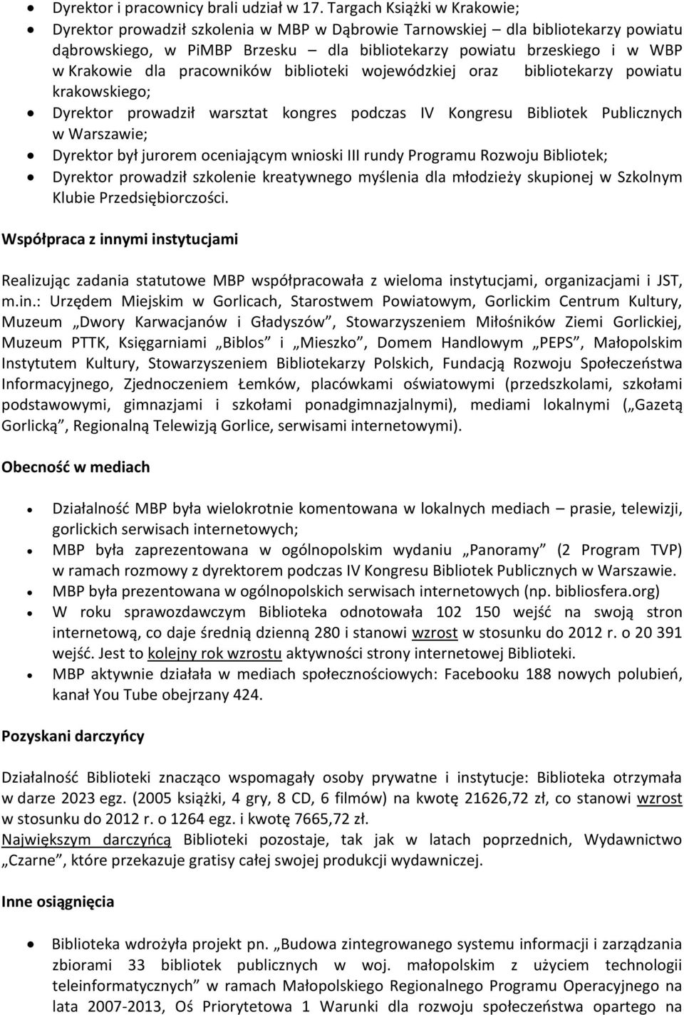dla pracowników biblioteki wojewódzkiej oraz bibliotekarzy powiatu krakowskiego; Dyrektor prowadził warsztat kongres podczas IV Kongresu Bibliotek Publicznych w Warszawie; Dyrektor był jurorem